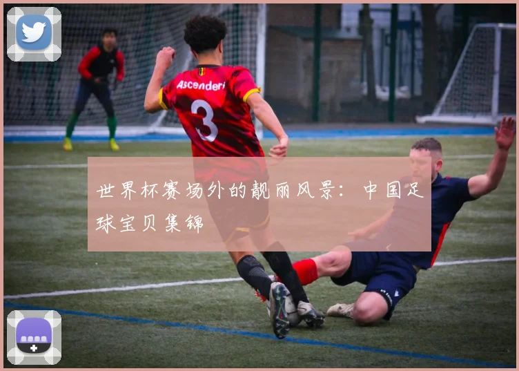 世界杯赛场外的靓丽风景:中国足球宝贝集锦