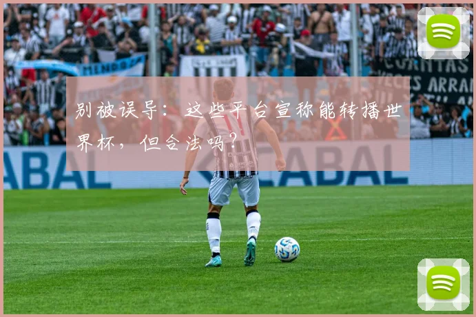 别被误导：这些平台宣称能转播世界杯，但合法吗？