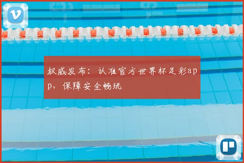 权威发布：认准官方世界杯足彩app，保障安全畅玩