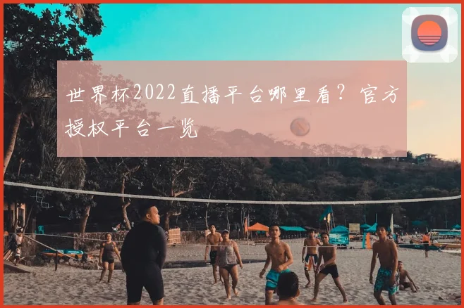 世界杯2022直播平台哪里看?官方授权平台一览