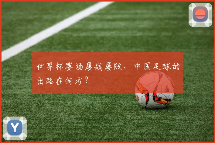 世界杯赛场屡战屡败,中国足球的出路在何方?