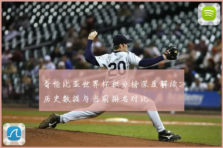 哥伦比亚世界杯积分榜深度解读:历史数据与当前排名对比
