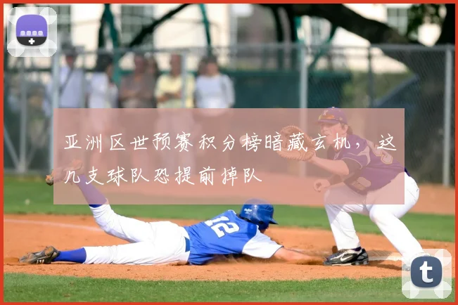 亚洲区世预赛积分榜暗藏玄机,这几支球队恐提前掉队