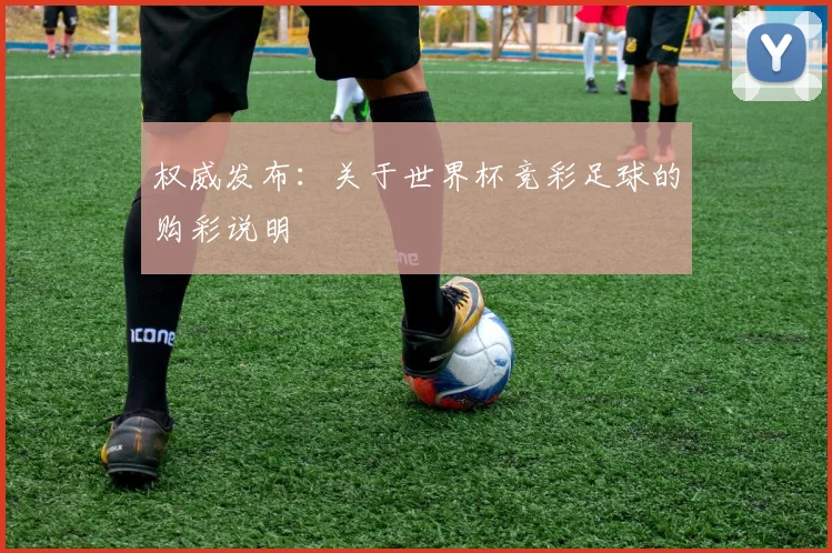 权威发布：关于世界杯竞彩足球的购彩说明